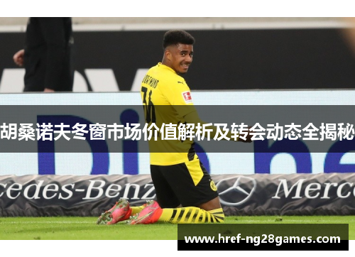 胡桑诺夫冬窗市场价值解析及转会动态全揭秘 胡桑诺夫冬窗市场价值解析及转会动态全揭秘