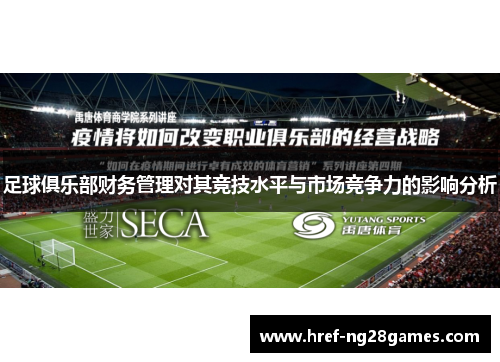 足球俱乐部财务管理对其竞技水平与市场竞争力的影响分析 足球俱乐部财务管理对其竞技水平与市场竞争力的影响分析