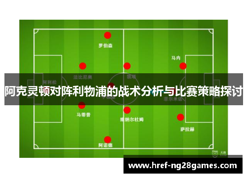 阿克灵顿对阵利物浦的战术分析与比赛策略探讨 阿克灵顿对阵利物浦的战术分析与比赛策略探讨