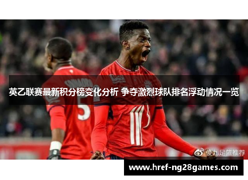 英乙联赛最新积分榜变化分析 争夺激烈球队排名浮动情况一览 英乙联赛最新积分榜变化分析 争夺激烈球队排名浮动情况一览