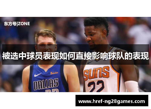 被选中球员表现如何直接影响球队的表现 被选中球员表现如何直接影响球队的表现