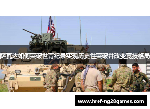 萨瓦达如何突破世青纪录实现历史性突破并改变竞技格局 萨瓦达如何突破世青纪录实现历史性突破并改变竞技格局