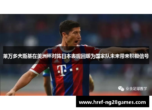 莱万多夫斯基在美洲杯对阵日本表现回暖为国家队未来带来积极信号