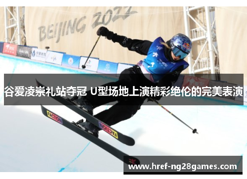 谷爱凌崇礼站夺冠 U型场地上演精彩绝伦的完美表演