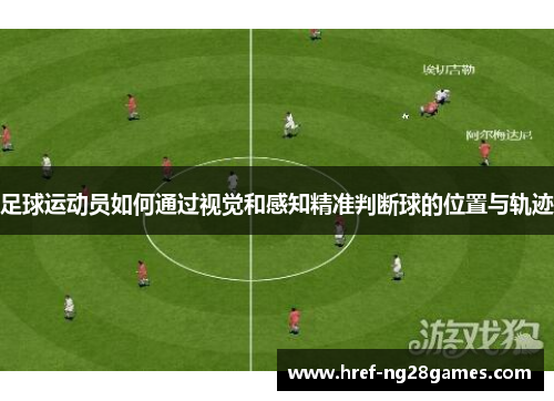 足球运动员如何通过视觉和感知精准判断球的位置与轨迹
