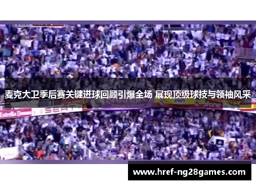 麦克大卫季后赛关键进球回顾引爆全场 展现顶级球技与领袖风采 麦克大卫季后赛关键进球回顾引爆全场 展现顶级球技与领袖风采